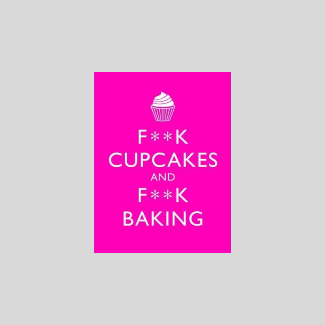 F**k Cupcakes and F**k Baking